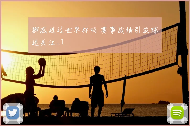 挪威进过世界杯吗 赛事战绩引发球迷关注_1