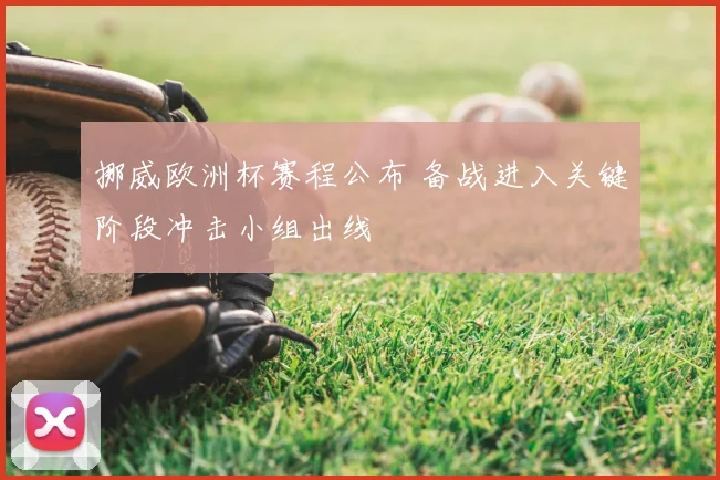 挪威欧洲杯赛程公布 备战进入关键阶段冲击小组出线