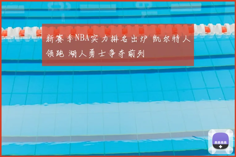 新赛季NBA实力排名出炉 凯尔特人领跑 湖人勇士争夺前列