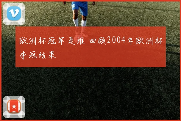 欧洲杯冠军是谁 回顾2004年欧洲杯夺冠结果