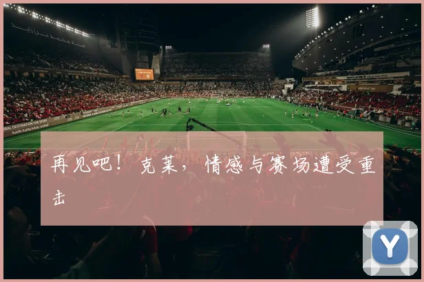 再见吧！克莱，情感与赛场遭受重击
